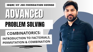 IOQM & JEE Maths Foundation | Combinatorics | Factorials, Permutation & Combination