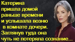 Катерина пришла домой раньше времени и услышала возню в комнате дочери. Заглянув туда она...