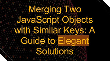 Merging Two JavaScript Objects with Similar Keys: A Guide to Elegant Solutions