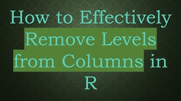 How to Effectively Remove Levels from Columns in R
