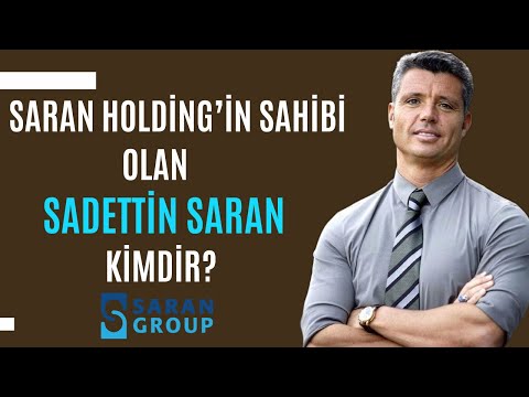 SARAN Holding’in Sahibi Olan Sadettin SARAN Kimdir? | Milyarder Türk İş İnsanı