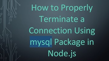 How to Properly Terminate a Connection Using mysql Package in Node.js