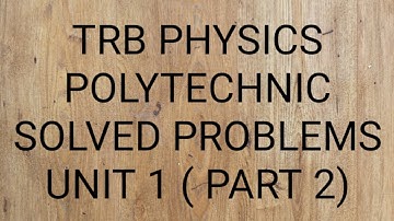 TRB PHYSICS POLYTECHNIC SOLVED PROBLEMS -  UNIT 1 (PART 2)