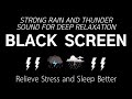 STRONG RAIN AND THUNDER SOUND FOR DEEP RELAXATION - Relieve Stress And Sleep Better | Black Screen