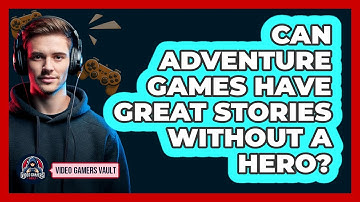 Can Adventure Games Have Great Stories Without A Hero? - Video Gamers Vault