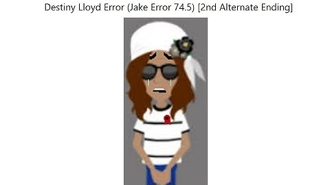 Destiny Lloyd Error (Jake Error 74.5) [2nd Alternate Ending]