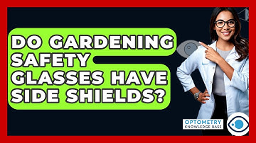 Do Gardening Safety Glasses Have Side Shields? - Optometry Knowledge Base