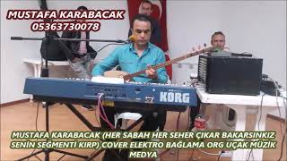 MUSTAFA KARABACAK HER SABAH HER SEHER ÇIKAR BAKARSINKIZ SENİN SEĞMENTİ KIRP COVER ELEKTRO BAĞLAMA15