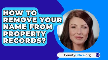 How To Remove Your Name From Property Records? - CountyOffice.org