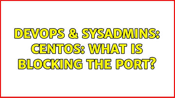 DevOps & SysAdmins: CentOS: what is blocking the port? (2 Solutions!!)