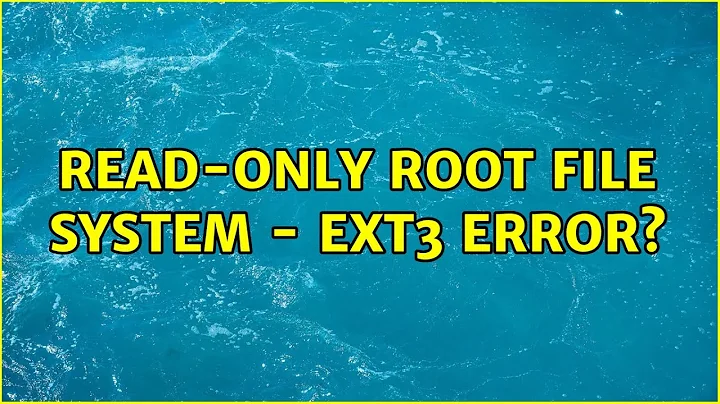 Read-only root file system - ext3 error? (3 Solutions!!)