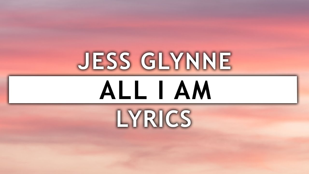Jess Glynne - All I Am (Lyrics) - YouTube Music