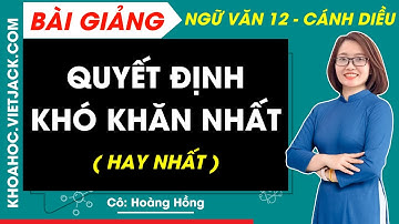 Quyết định khó khăn nhất | Ngữ văn 12 - Cánh diều (DỄ HIỂU NHẤT)