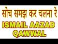 Soch samajh kar chalna re   ismail azad qawwal by zafar ashraf