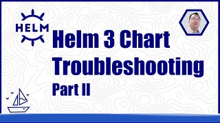 Helm 3 Chart Troubleshooting Part II
