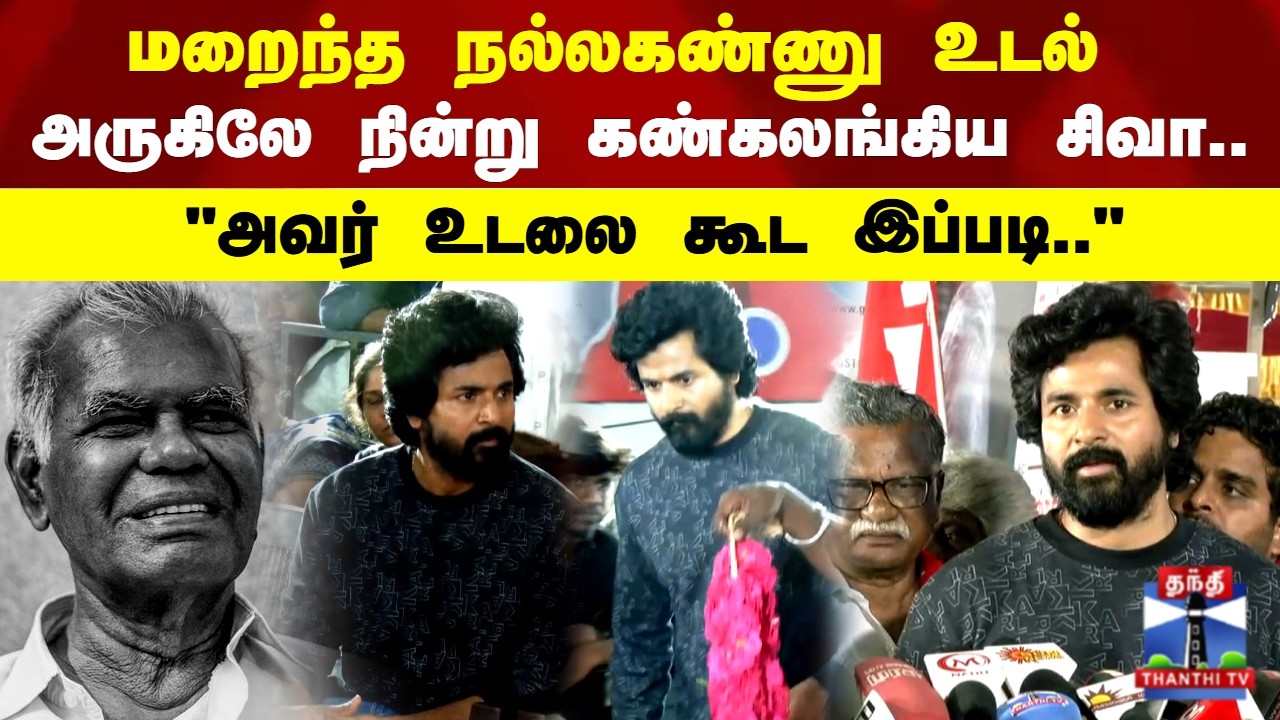RIP Nallakannu | மறைந்த நல்லகண்ணு உடல் அருகிலே நின்று கண்கலங்கிய சிவா.. 