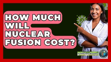 How Much Will Nuclear Fusion Cost? - Earth Science Answers