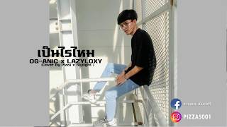 เป็นไรไหม - OG-ANIC x LAZYLOXY (Cover By Pizza x Skylight )