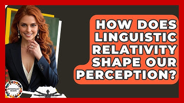 How Does Linguistic Relativity Shape Our Perception? - Anthropology Insights