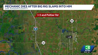 Mechanic dies after hit by big rig on I-5 in San Joaquin County