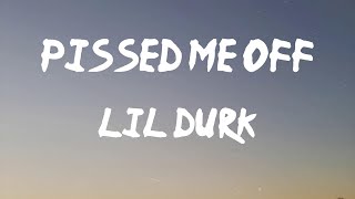 Lil Durk - Pissed Me Off (Lyrics) | (Wait, Matthew did you make this?)