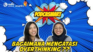 Bagaimana Mengatasi Overthinking? Podcasmart