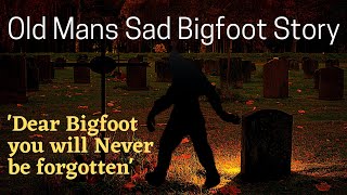 Old Mans Sad Bigfoot Story
