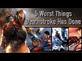 5 Worst Things Deathstroke Has Done