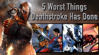 5 Worst Things Deathstroke Has Done