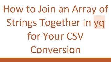 How to Join an Array of Strings Together in yq for Your CSV Conversion