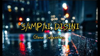 Glenn Sebastian | SAMPAI DISINI _ video lirik