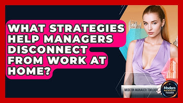 What Strategies Help Managers Disconnect From Work At Home? - Modern Manager Toolbox