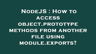 NodeJS : How to access object.prototype methods from another file using module.exports