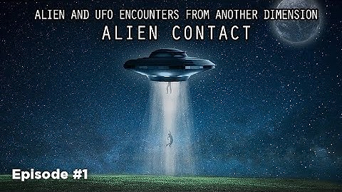 ALIEN CONTACT (Episode 1) - ALIEN AND UFO ENCOUNTERS FROM ANOTHER DIMENSION