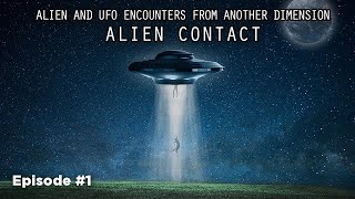 ALIEN CONTACT (Episode 1) - ALIEN AND UFO ENCOUNTERS FROM ANOTHER DIMENSION
