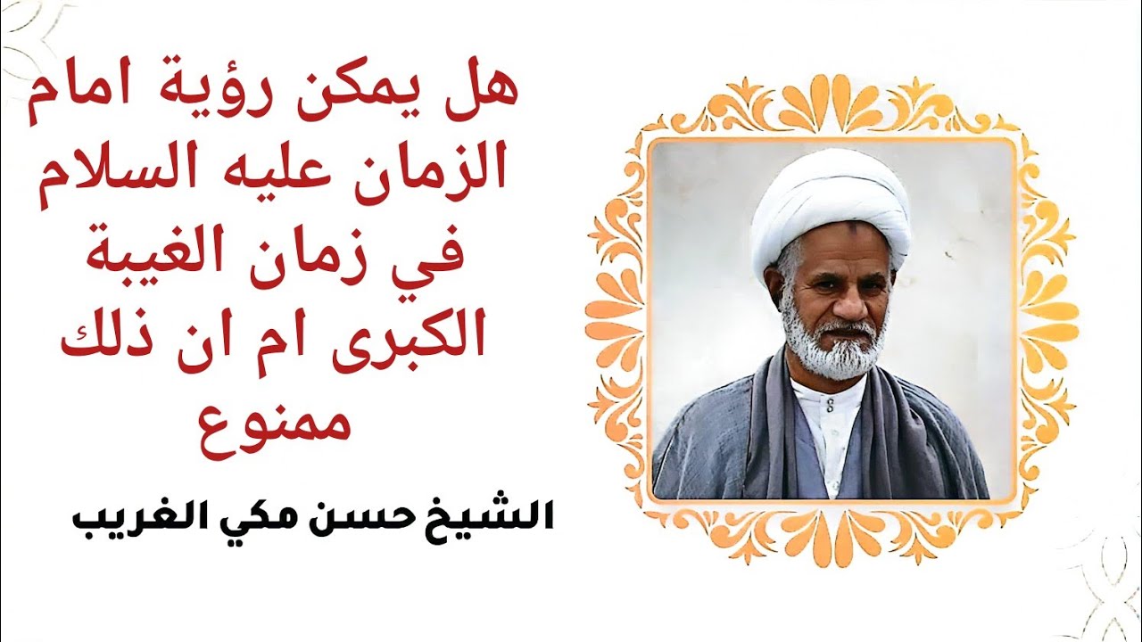 هل يمكن رؤية امام الزمان عليه السلام  في زمان الغيبة الكبرى ام ان ذلك ممنوع- الشيخ حسن مكي الغريب 