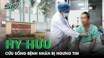 Hy Hữu: Bệnh Nhân Bị Ngưng Tim, Trên Đường Đưa Về Lo Hậu Sự Bất Ngờ Tỉnh Lại Và Được Cứu Sống | SKĐS