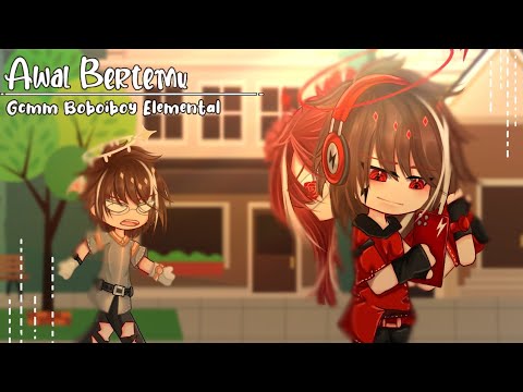 Awal Bertemu || GCMM Boboiboy Elemental || New AU ||