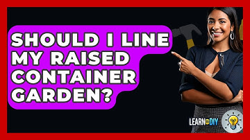 Should I Line My Raised Container Garden? - LearnToDIY360.com