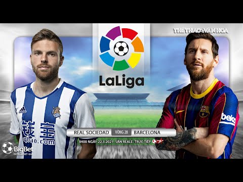 [NHẬN ĐỊNH BÓNG ĐÁ] Sociedad - Barcelona (3h00 ngày 22/3). Vòng 28 La Liga. Trực tiếp Bóng đá TV