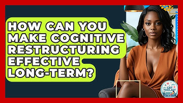 How Can You Make Cognitive Restructuring Effective Long-term? - CBT Toolkit