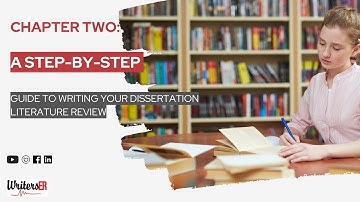 Chapter Two: A Step-by-Step Guide to Writing Your Dissertation Literature Review || WritersER