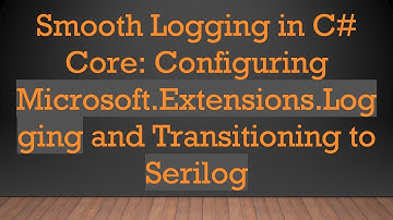 Smooth Logging in C#  Core: Configuring Microsoft.Extensions.Logging and Transitioning to Serilog