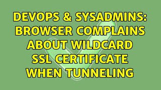 Celebrity DevOps & SysAdmins: Browser complains about Wildcard SSL Certificate when tunneling Profile
