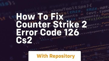 How to fix counter strike 2 error code 126 cs2