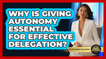 Why Is Giving Autonomy Essential For Effective Delegation? - College Dropout Millionaire
