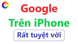 Hướng dẫn sử dụng Google trên iPhone | Google thông minh đến không ngờ