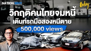 วิกฤติรถมือสอง ภาพสะท้อนคนไทยจมหนี้ งูกินหางเต๊นท์รถหนีตาย | NATION WHY | TODAY