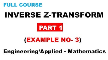 Example 3/PART 1 | Inverse Z-Transform | Applied Mathematics | Engineering Mathematics | M3 | M4