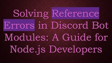 Solving Reference Errors in Discord Bot Modules: A Guide for Node.js Developers